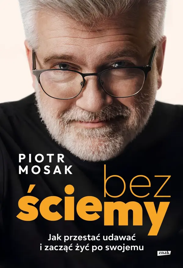 Bez ściemy. Jak przestać udawać i zacząć żyć po swojemu