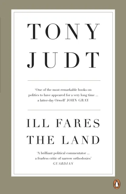Ill Fares the Land: A Treatise On Our Present Discontents