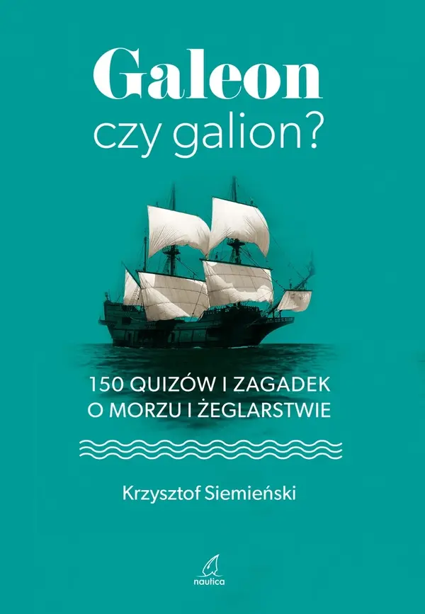 Galeon czy galion. 150 quizów i zagadek o morzu i żeglarstwie