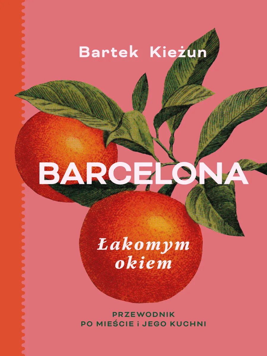 Barcelona. Łakomym okiem. Przewodnik po mieście i jego kuchni
