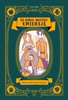 Na końcu wszyscy umierają. Brudna prawda o bajkach dla dzieci