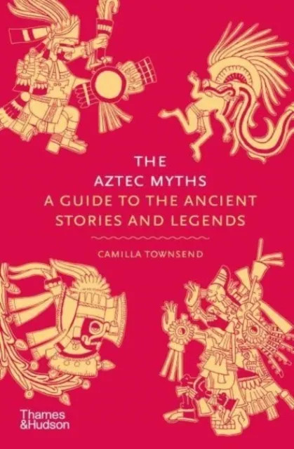 The Aztec : A Guide to the Ancient Stories and Legends