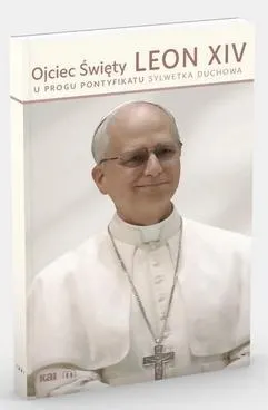 Ojciec Święty Leon XIV. U progu pontyfikatu. Sylwetka duchowa
