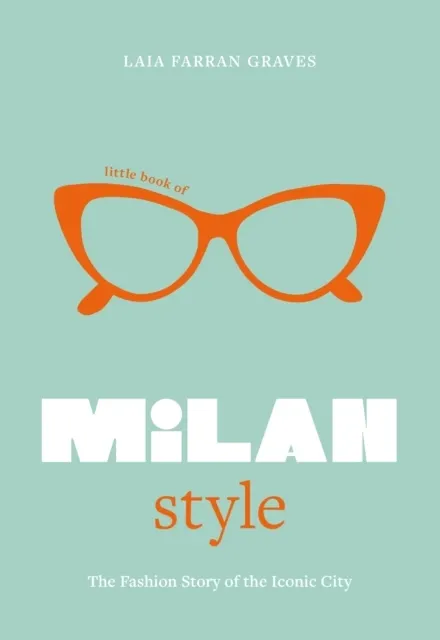 Little Book of Milan Style: The Fashion History of the Iconic City