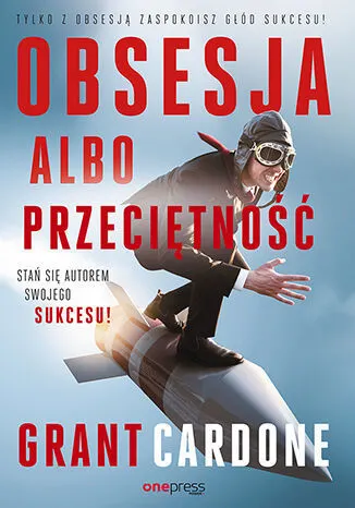 Obsesja albo przeciętność. Stań się autorem swojego sukcesu!
