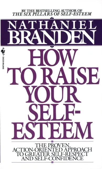 How to Raise Your Self-esteem: The Proven Action-Oriented Approach to Greater Self-Respect and Self-Confidence