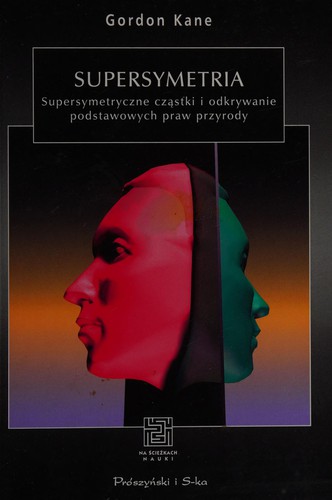 Supersymetria. Supersymetryczne cząstki i odkrywanie podstawowych praw przyrody