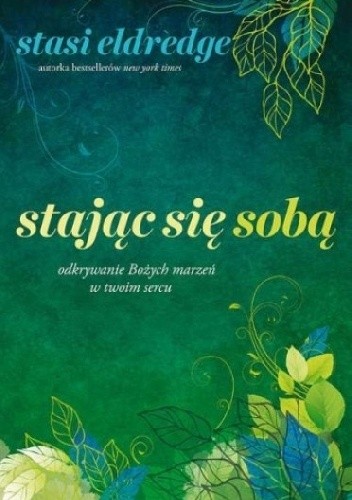 Stając się sobą. Odkrywanie Bożych marzeń w twoim sercu