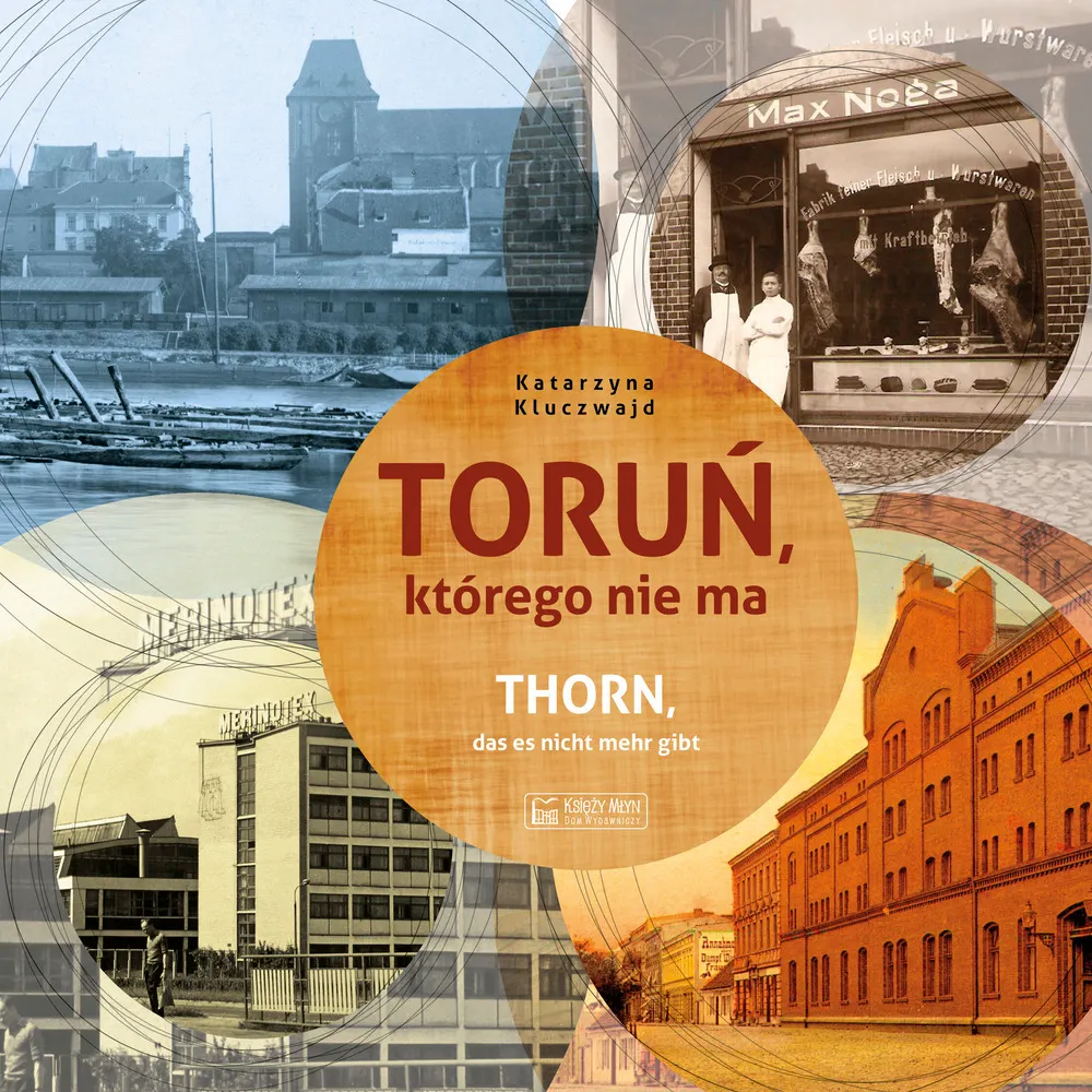 Toruń, którego nie ma. Thorn, das es nicht mehr gibt. Wersja polsko-niemiecka