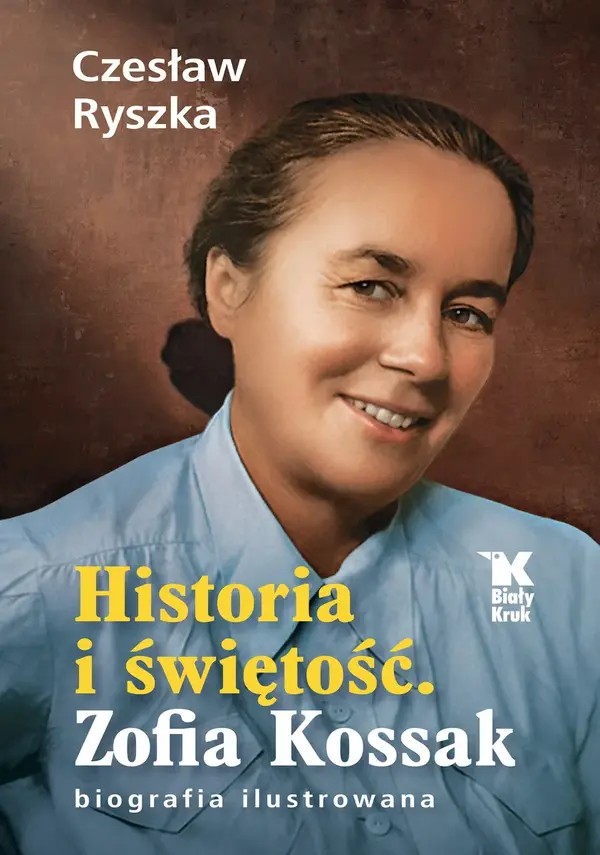 Historia i świętość. Zofia Kossak. Biografia ilustrowana