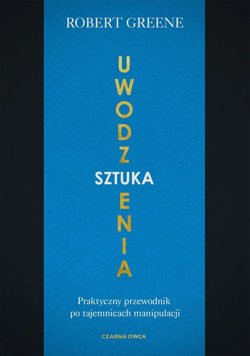 Sztuka uwodzenia. Praktyczny przewodnik po tajemnicach manipulacji