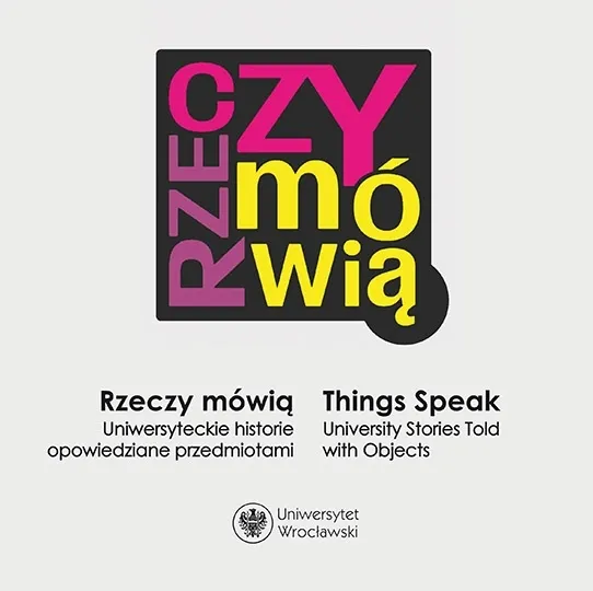 Rzeczy mówią  / Things Speak. University Stories Told with Objects