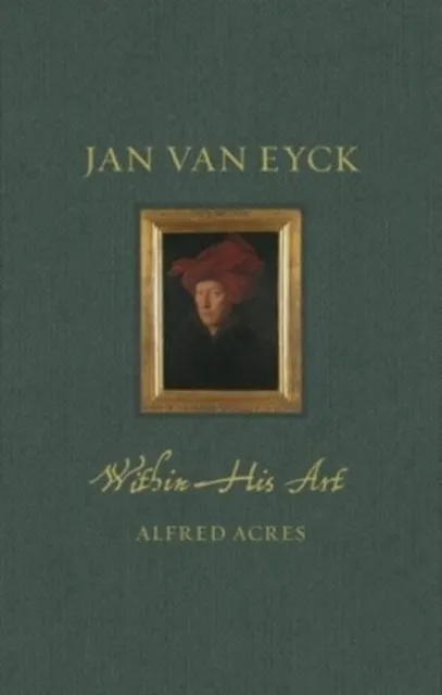 Jan van Eyck: Within His Art