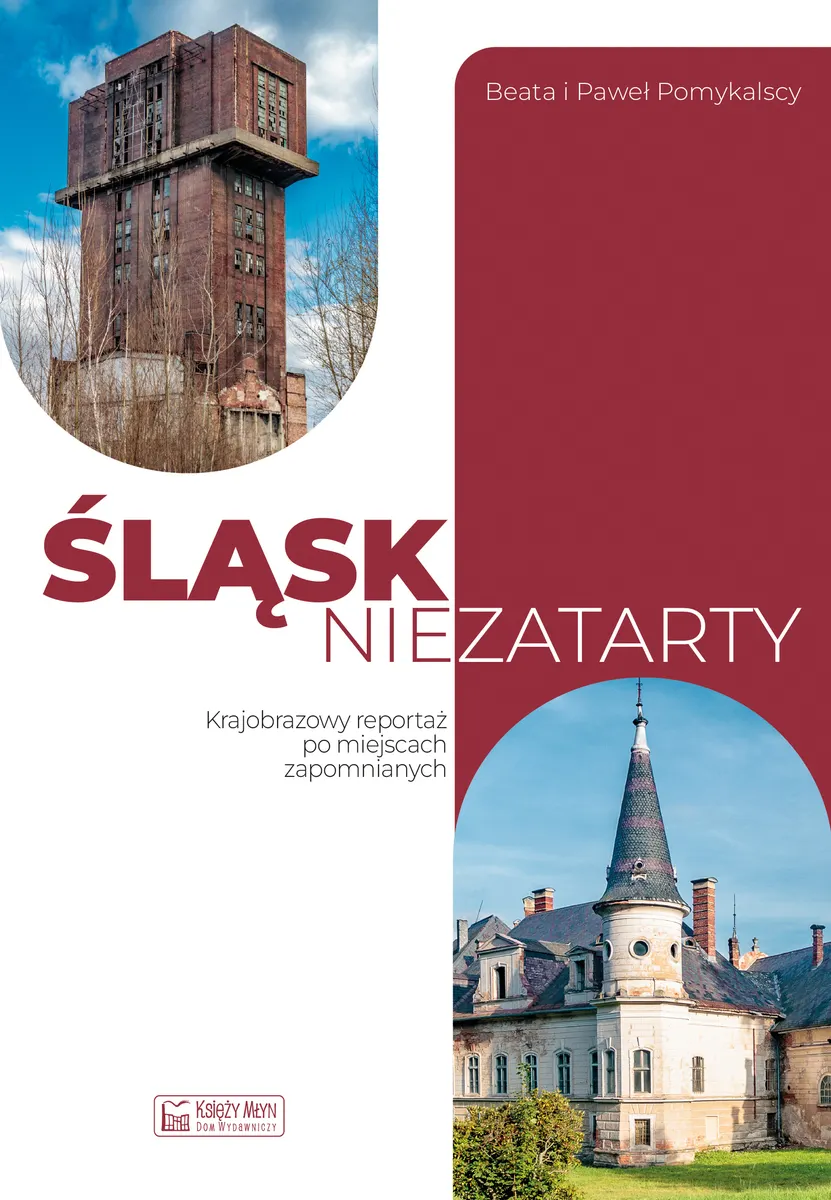 Śląsk niezatarty. Krajobrazowy reportaż po miejscach zapomnianych