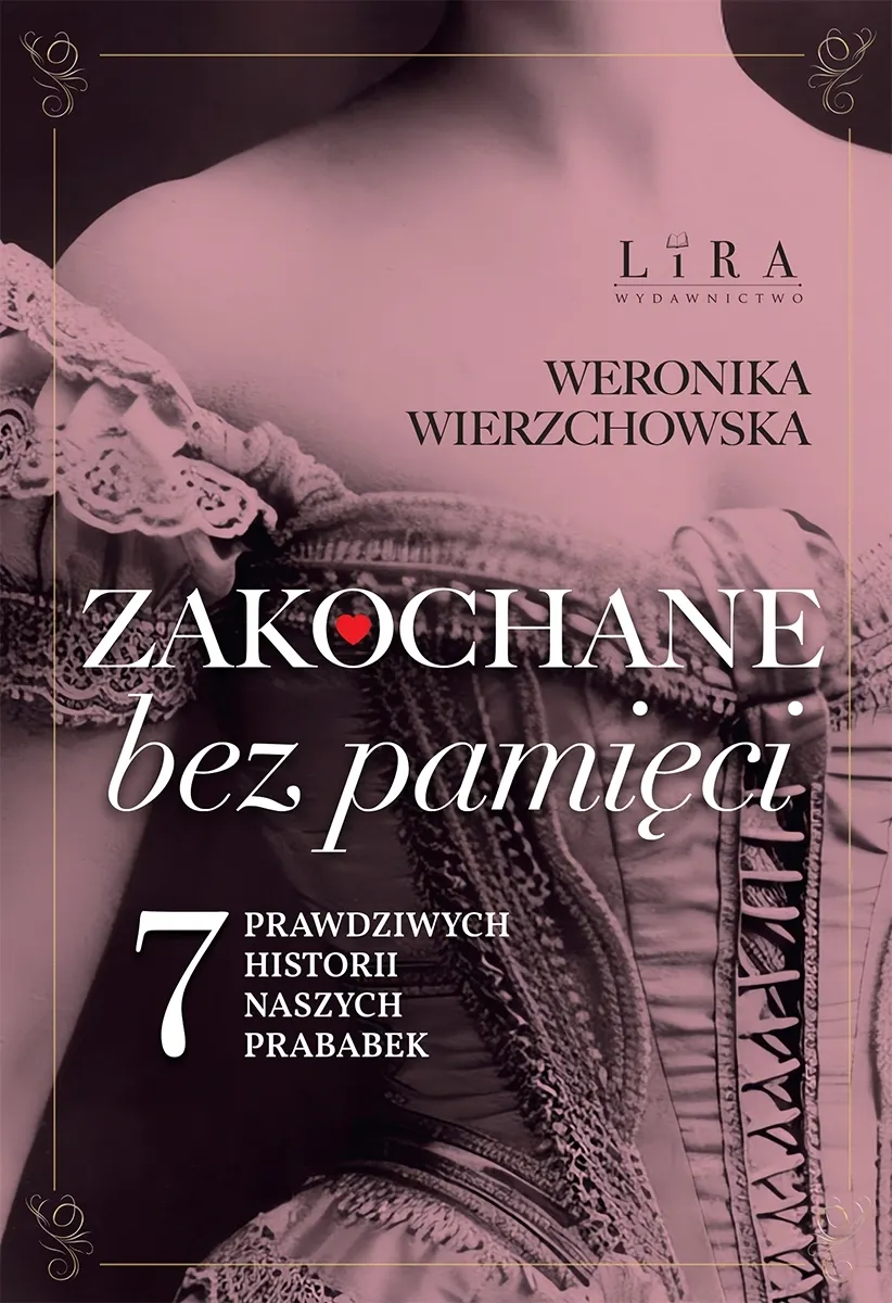 Zakochane bez pamięci. Siedem prawdziwych historii naszych prababek
