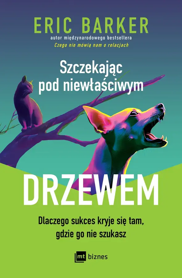 Szczekając pod niewłaściwym drzewem. Dlaczego sukces kryje się tam, gdzie go nie szukasz