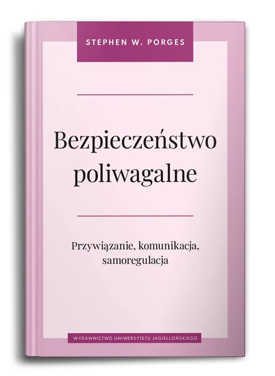 Bezpieczeństwo poliwagalne. Przywiązanie, komunikacja i samoregulacja