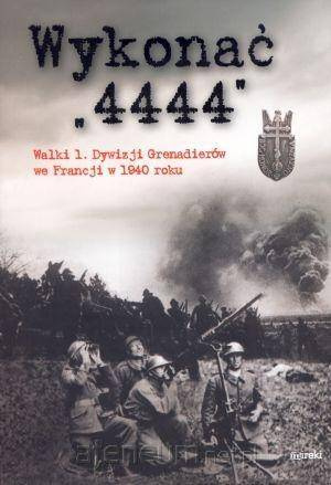 Wykonać 4444. Walki 1 Dywizji Grenadierów we Francji w 1940 roku