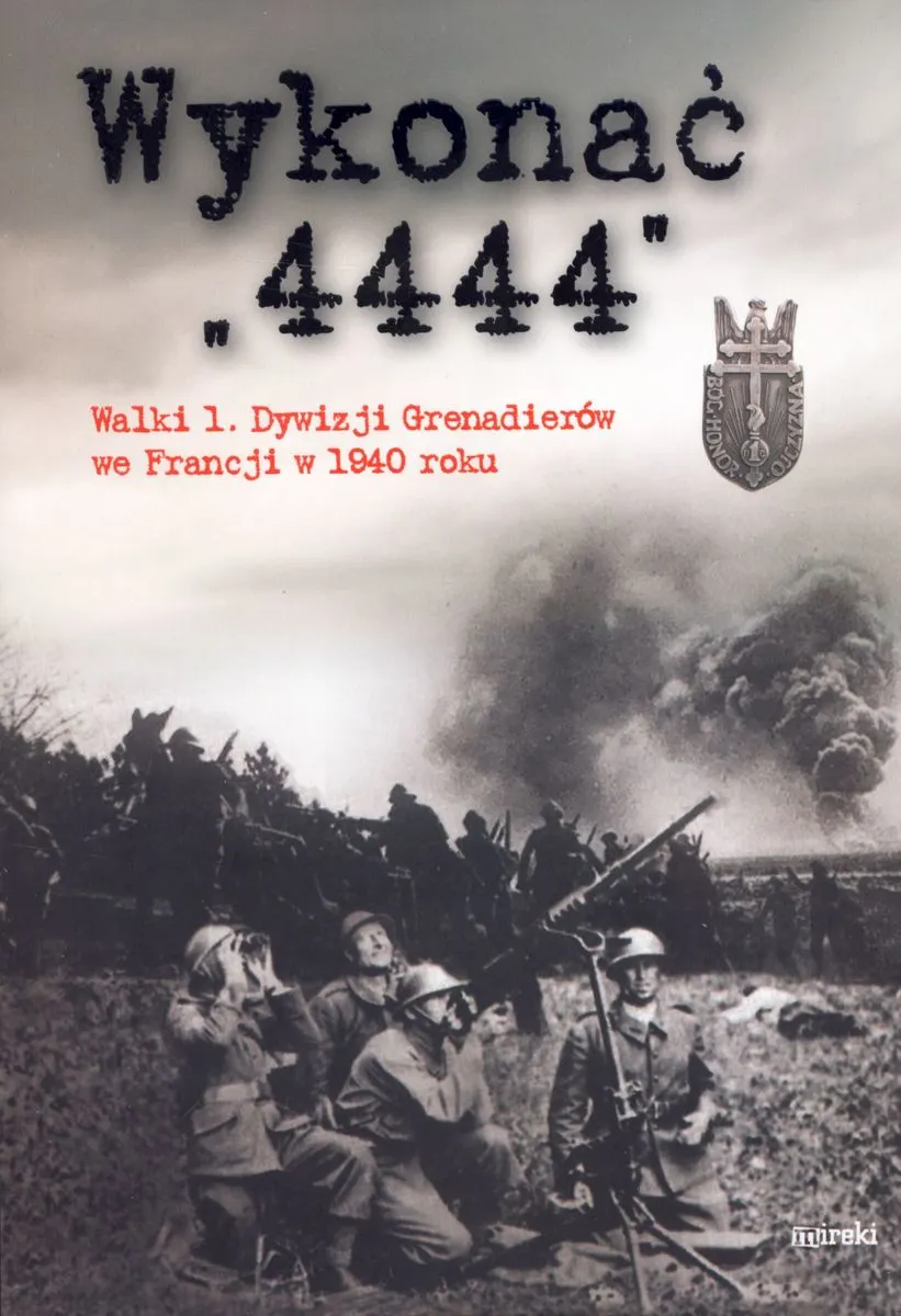 Wykonać 4444. Walki 1 Dywizji Grenadierów we Francji w 1940 roku