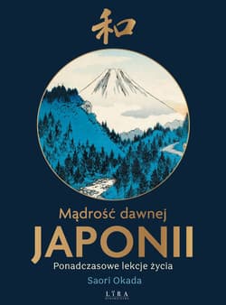 Mądrość dawnej Japonii. Ponadczasowe lekcje życia