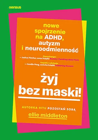 Żyj bez maski! Nowe spojrzenie na ADHD, autyzm i neuroodmienność