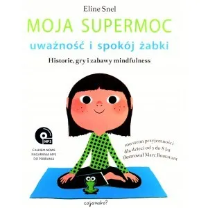 Moja Supermoc. Uważność i spokój żabki. Historie, gry i zabawy mindfulness