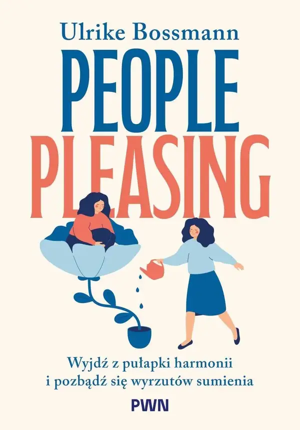 People pleasing. Wyjdź z pułapki harmonii i pozbądź się wyrzutów sumienia