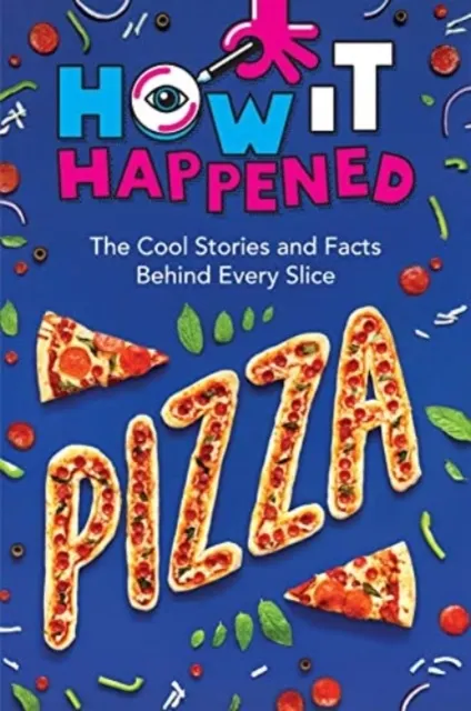 ! Pizza: The Cool Stories and Facts Behind Every Slice