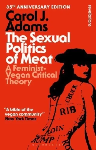 The Sexual Politics of Meat: A Feminist-Vegan Critical Theory. 35th Anniversary Edition