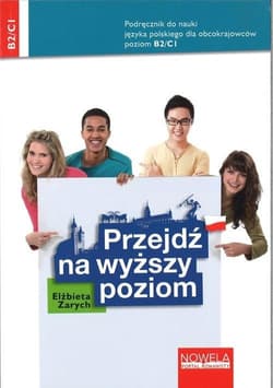 Przejdź na wyższy poziom. Podręcznik do nauki języka polskiego dla obcokrajowców. Poziom B2/C1