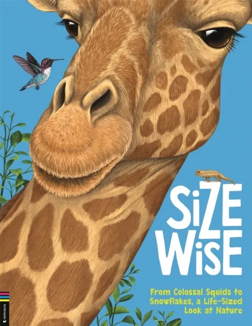 Size Wise: A Fact-Filled Look at Life-Size Wonders: From Colossal Squids to Snowflakes, a Life-Sized Look at Nature