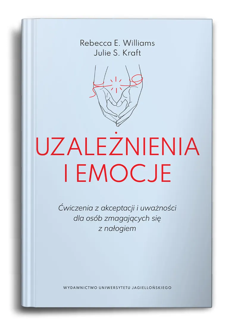 Uzależnienia i emocje. Ćwiczenia z akceptacji i uważności dla osób zmagających się z nałogiem