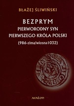 Bezprym pierworodny syn pierwszego króla Polski (986 - zima/wiosna 1032)