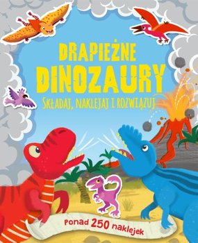 Drapieżne dinozaury. Ponad 250 naklejek