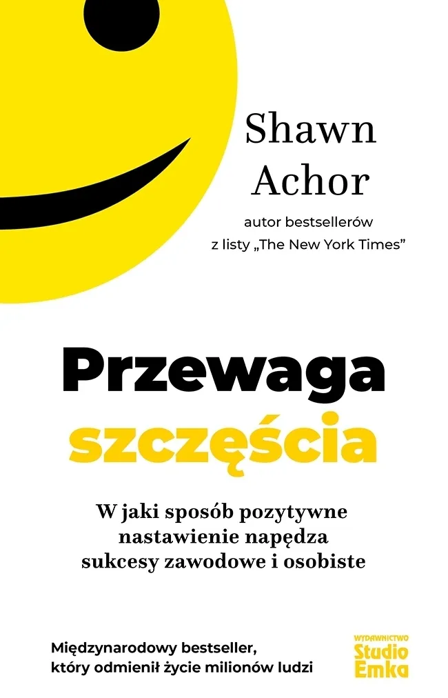 Przewaga szczęścia. W jaki sposób pozytywne nastawienie napędza sukcesy zawodowe i osobiste