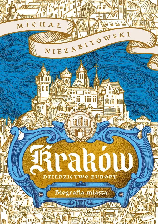 Kraków. Dziedzictwo Europy. Biografia miasta