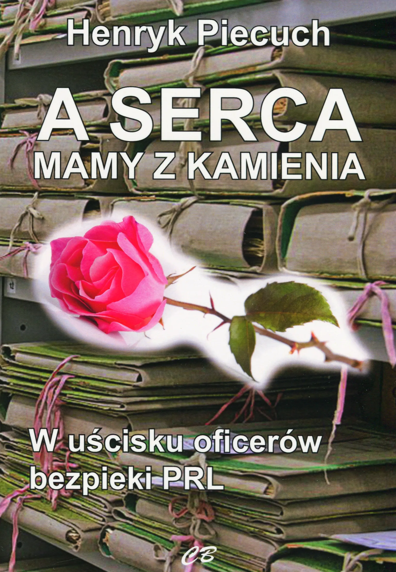 A serca mamy z kamienia. W uścisku oficerów bezpieki PRL