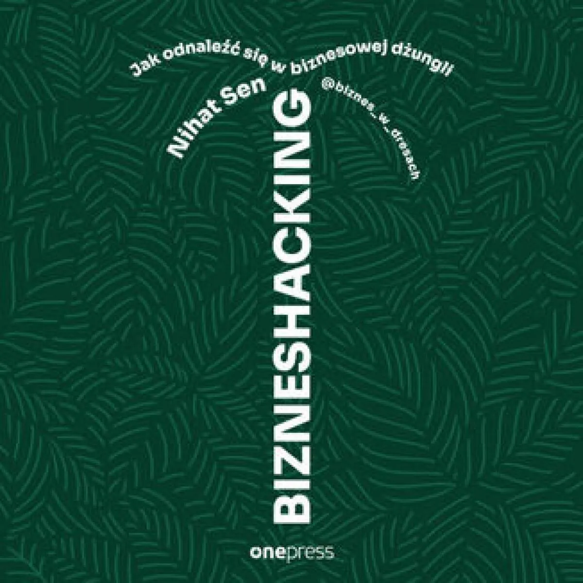 BIZNESHACKING. Jak odnaleźć się w biznesowej dżungli