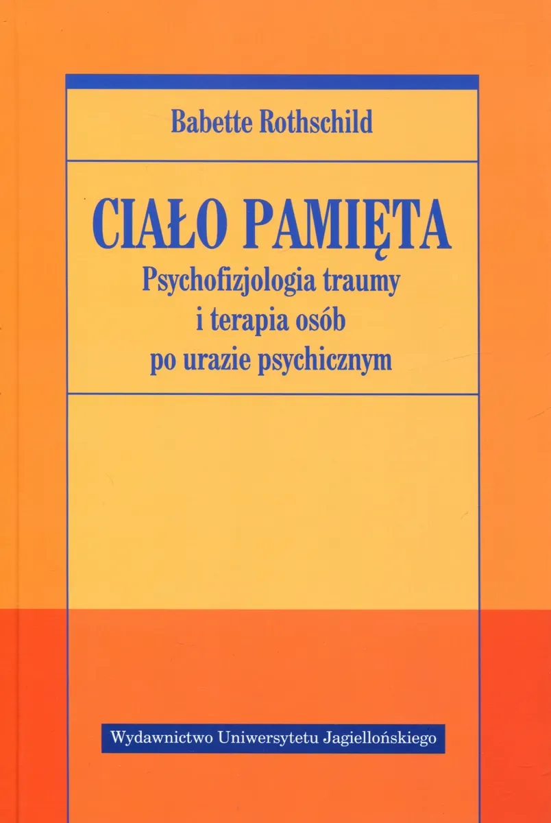 Ciało pamięta. Psychofizjologia traumy i terapia osób po urazie psychicznym