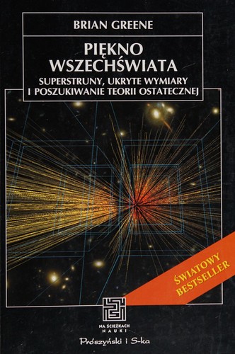 Piękno Wszechświata. Superstruny, ukryte wymiary i poszukiwanie teorii ostatecznej