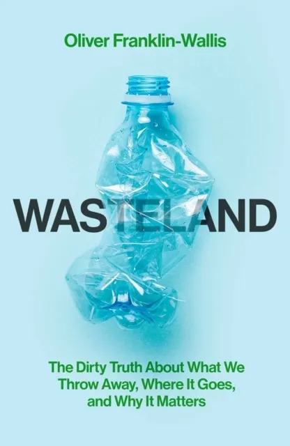 Wasteland: The Dirty Truth About What We Throw Away, Where It Goes, and Why It Matters