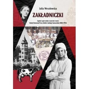 Zakładniczki. Zgoda i opór wobec wzorców i norm Szkoły Domowej Pracy Kobiet Jadwigi Zamoyskiej