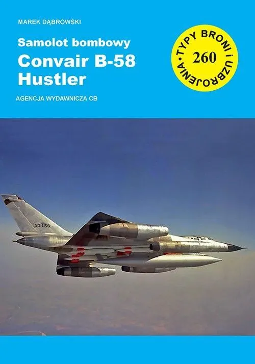 Samolot bombowy Convair B-58 Hustler. Seria Typy broni i uzbrojenia. Zeszyt 260