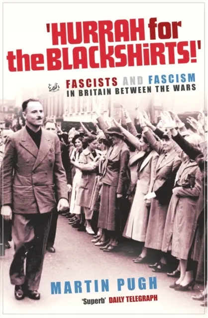 Hurrah for the Blackshirts!: Fascists and Fascism in Britain Between the Wars