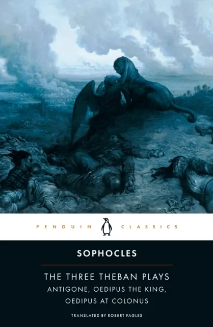 The Three Theban Plays. Antigone, Oedipus The King, Oedipus At Colonus