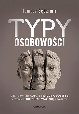 Typy osobowości. Jak rozwijać kompetencje osobiste i lepiej porozumiewać się z ludźmi