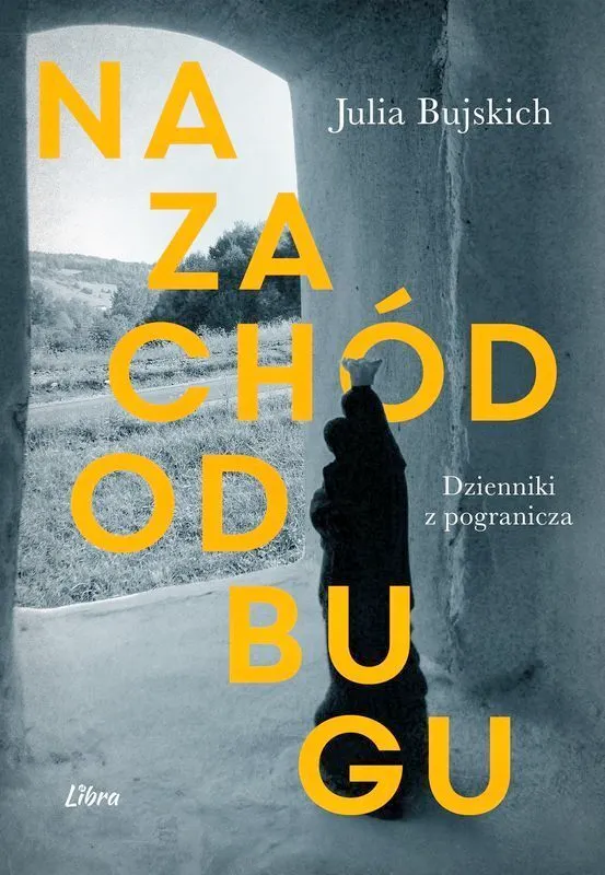 Na zachód od Bugu. Dzienniki z Pogranicza