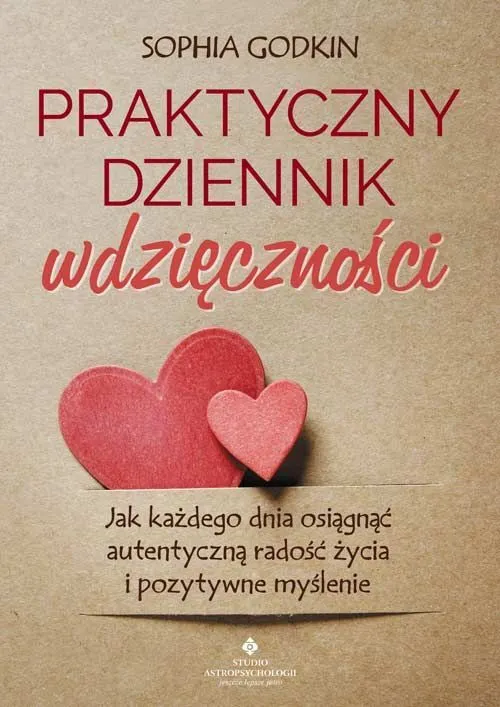 Praktyczny dziennik wdzięczności. Jak każdego dnia osiągnąć autentyczną radość życia i pozytywne myślenie